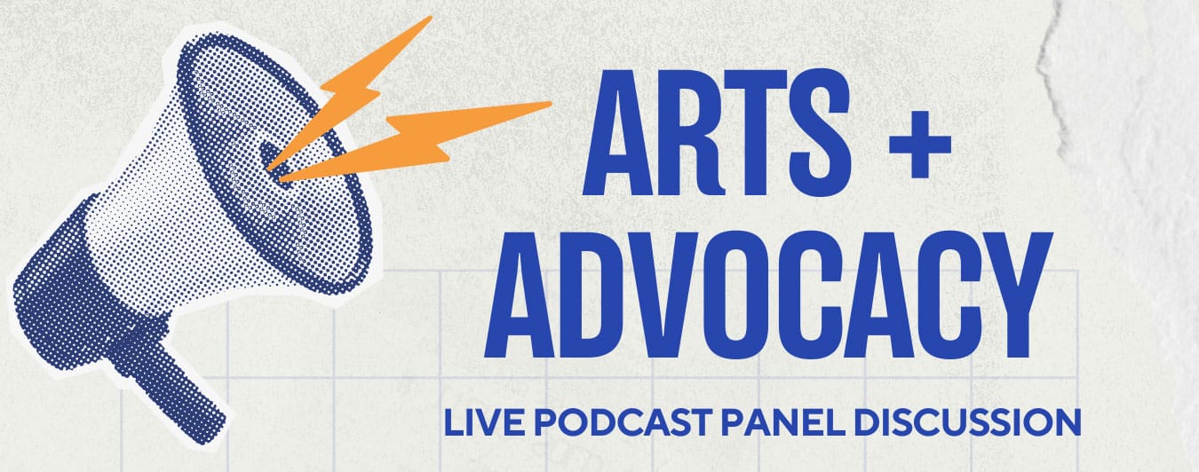 Arts + Advocacy: Live Podcast Panel Discussion image